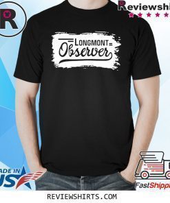 Longmont observer Shirt