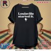 Louisville Started It Shirts