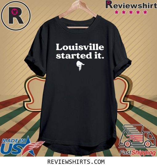 Louisville Started It Shirts