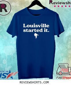 Louisville Started It Shirts
