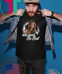 Melania BE BEST - Melania Trump T-Shirt