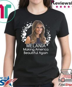 Melania Making America Beautiful Again- Melania Trump T-Shirt
