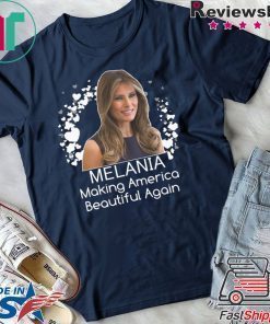 Melania Making America Beautiful Again- Melania Trump T-Shirt
