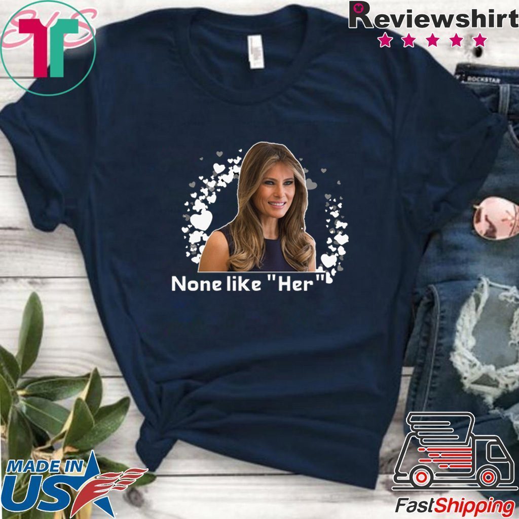 Melania Trump None like Her T-Shirt