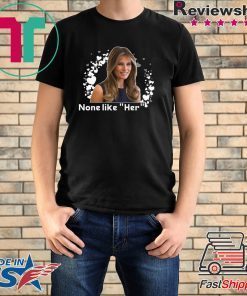 Melania Trump None like Her T-Shirt
