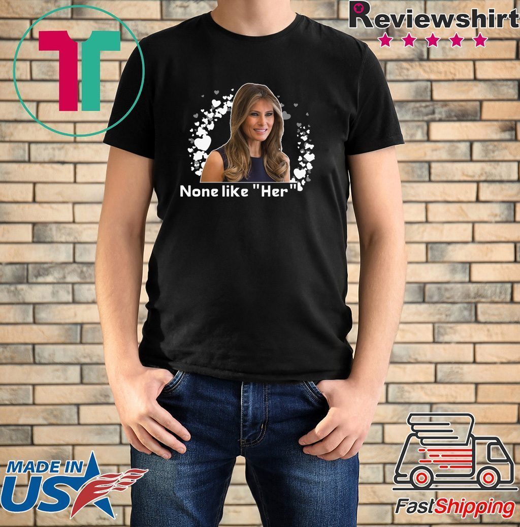 Melania Trump None like Her T-Shirt