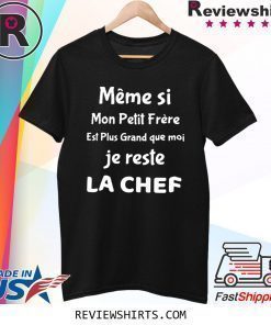 Meme si mon petit frere est plus grand que moi je reste la chef shirt