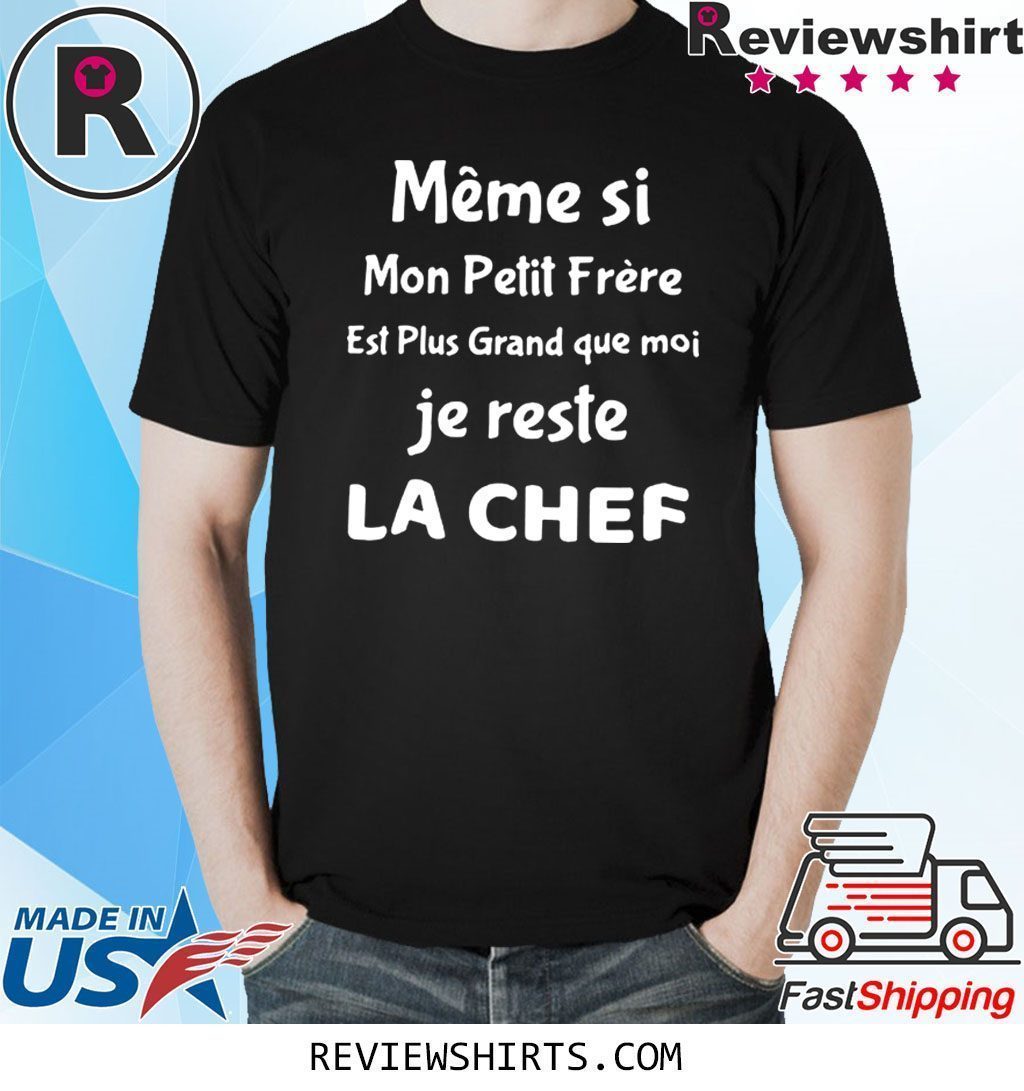 Meme si mon petit frere est plus grand que moi je reste la chef shirt