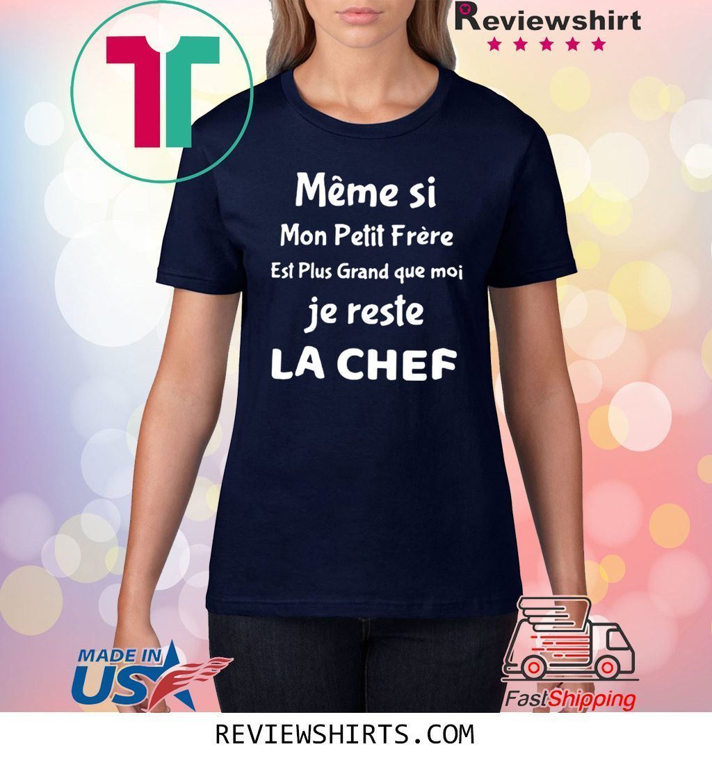 Meme si mon petit frere est plus grand que moi je reste la chef shirt