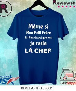 Meme si mon petit frere est plus grand que moi je reste la chef shirt
