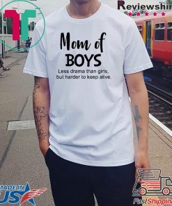 Mom of boys Less drama than firts but harder to keep alive shirt