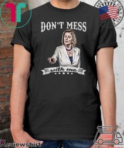 Nancy Pelosi Don’t Mess With Me T-Shirt