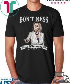 Nancy Pelosi Shirt Don’t Mess With Me