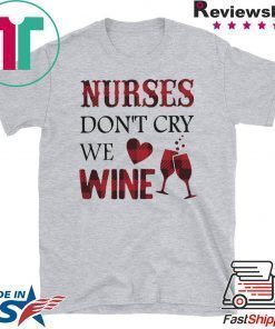 Nurses Don’t Cry We Wine Shirt
