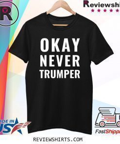 OK Never Trumper Funny President Trump T-Shirt