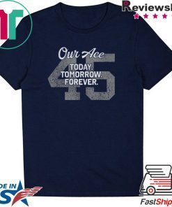 Our Ace Today Tomorrow Forever 45 T-Shirt