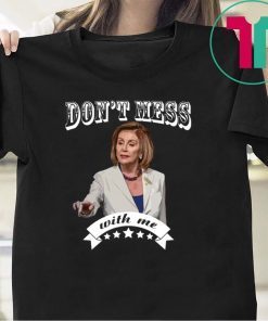 Pelosi Don’t Mess With Me T-Shirt