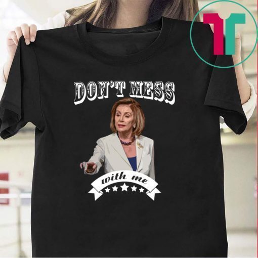 Pelosi Don’t Mess With Me T-Shirt