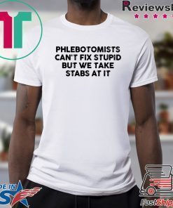 Phlebotomists can’t fix stupid but we take stab at it shirt