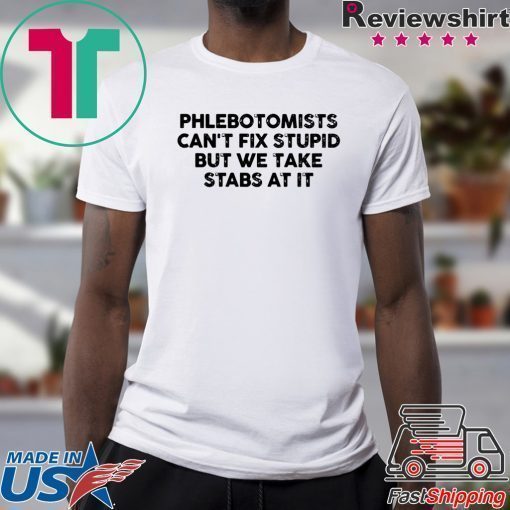 Phlebotomists can’t fix stupid but we take stab at it shirt