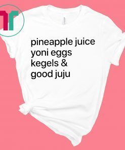 Pineapple Juice Yoni Eggs Kegels and Good Juju T-Shirt