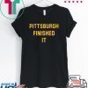 Pittsburgh Finished It Tee Shirts