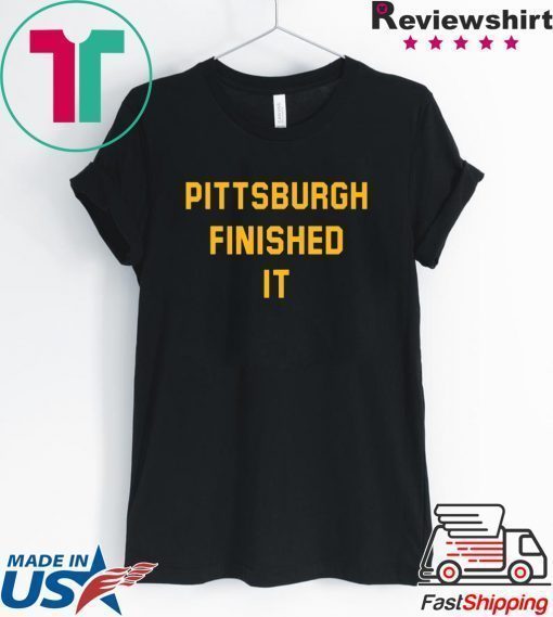 Pittsburgh Finished It Tee Shirts