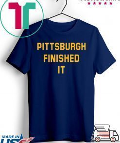 Pittsburgh Finished It Tee Shirts