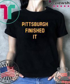 Pittsburgh Finished It Tee Shirts
