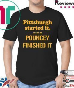 Pittsburgh Started It Shirt Pouncey Finished It T-Shirt