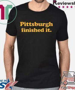 Pittsburgh finished it Shirt Limited Edition