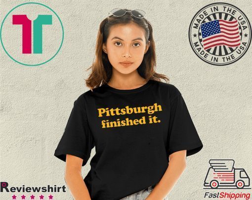 Pittsburgh finished it Funny T-Shirt