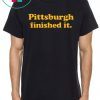 where to buy Pittsburgh finished it T-Shirt