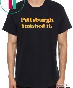where to buy Pittsburgh finished it T-Shirt