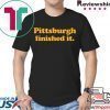 Pittsburgh finished it T-Shirt