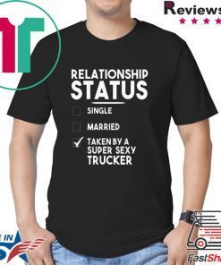 Relationship status single married taken by a super sexy trucker shirt