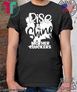 Rise & Shine Mother Cluckers Shirt