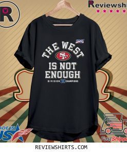 San Francisco 49ers Division Champions The West Is Not Enough Shirt