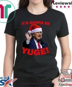 Santa Trump It’s Gonna Be Yuge Shirt