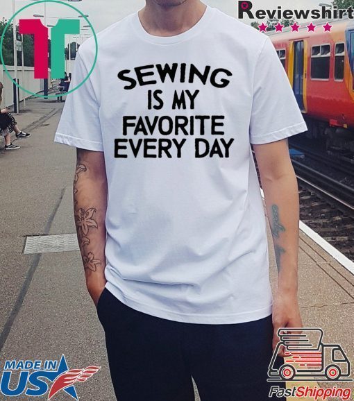 Sewing Is My Favorite Every Day Shirt