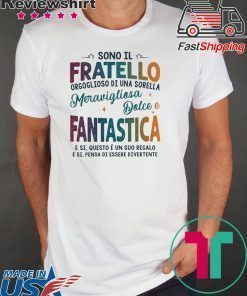 Sono Il Fratello Orgoglioso Di Una Sorella Meravigliosa Dolce E Fantastica E Si Ques E Un Suo Regalo Shirt