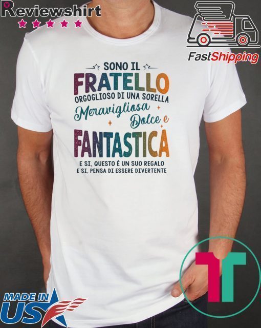 Sono Il Fratello Orgoglioso Di Una Sorella Meravigliosa Dolce E Fantastica E Si Ques E Un Suo Regalo Shirt