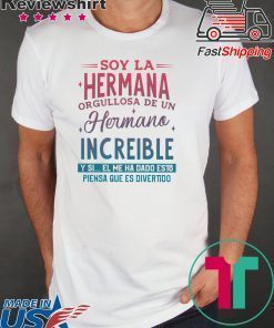 Soy La Hermana Orgullosa De Un Hermano Increible Y Si El me Ha Dada Esto Piensa Que Es Divertido Shirt