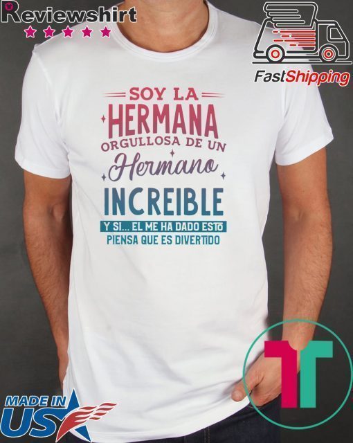 Soy La Hermana Orgullosa De Un Hermano Increible Y Si El me Ha Dada Esto Piensa Que Es Divertido Shirt