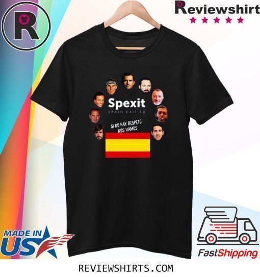 Spexit Spain Exit EU Si No Hay Respeto Nos Vamos Shirt