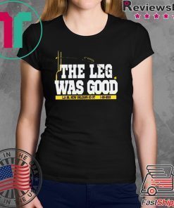 THE LEG WAS GOOD SHIRT