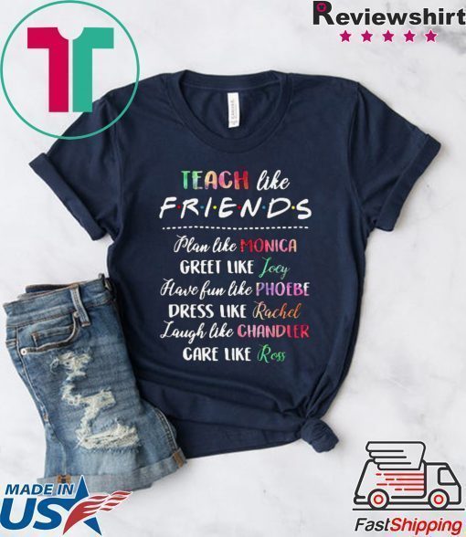 Teach like friends plan like Mocica greet like Joey Phoebe shirt