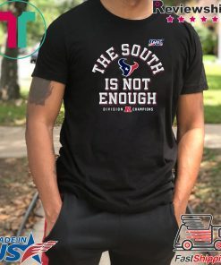 The South Is Not Enough Texans Shirt
