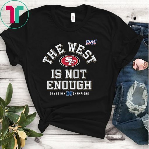 The West Is Not Enough Sf Niners Shirt San Francisco 49ers