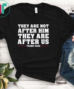 They are not after me Impeachment Trump Shirt Impeachment Day T-Shirt